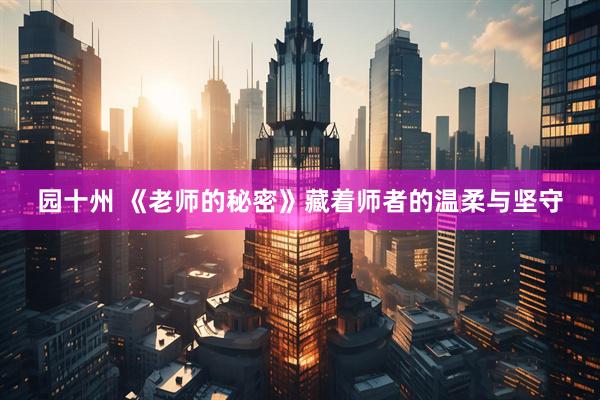 园十州 《老师的秘密》藏着师者的温柔与坚守
